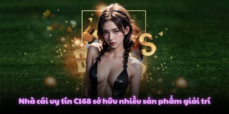 Nhà cái uy tín C168 sở hữu nhiều sản phẩm giải trí
