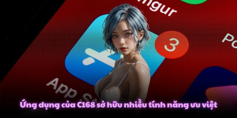 Ứng dụng của C168 sở hữu nhiều tính năng ưu việt